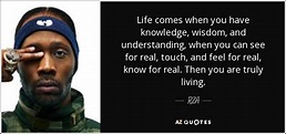 RZA quote: Life comes when you have knowledge, wisdom, and ...