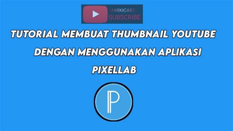 TUTORIAL MEMBUAT THUMBNAIL YOUTUBE DENGAN APLIKASI PixelLab MARKICABS