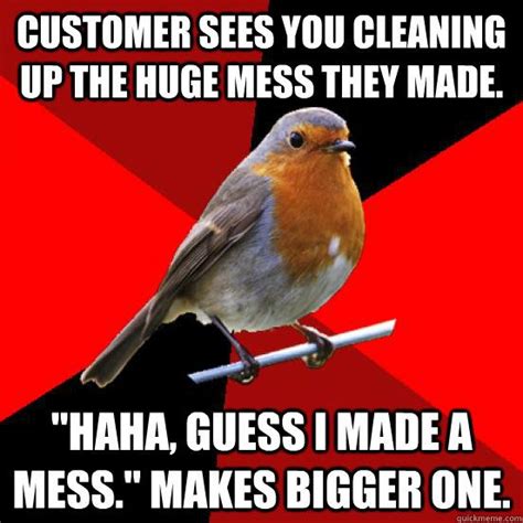 Customer Sees You Cleaning Up The Huge Mess They Made Haha Guess I