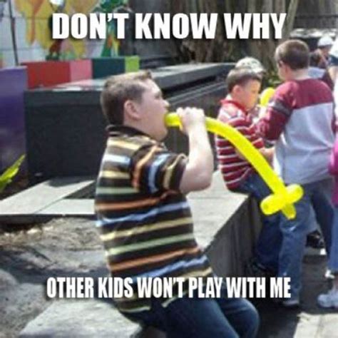 Funny Dont Know Why Other Kids Wont Play With Me Memes Quotesbae