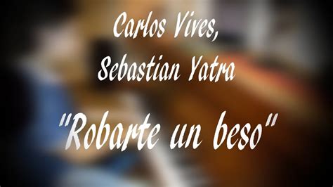 Robarte Un Beso Carlos Vives Sebastián Yatra Cover Youtube