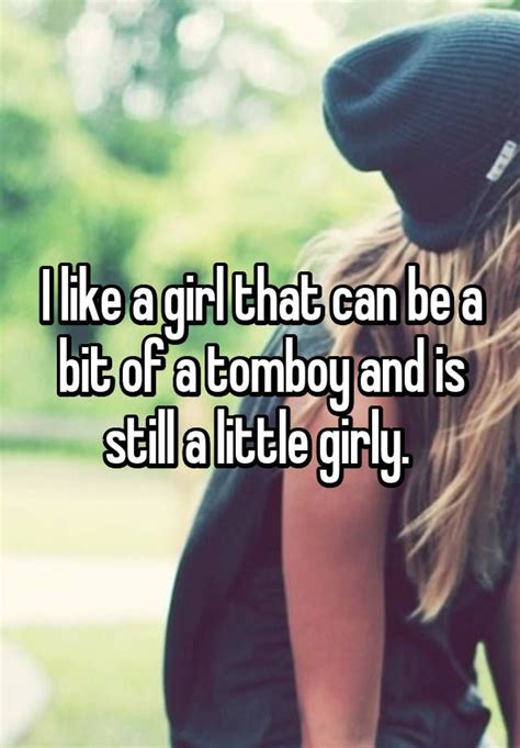I Like A Girl That Can Be A Bit Of A Tomboy And Is Still A Little Girly