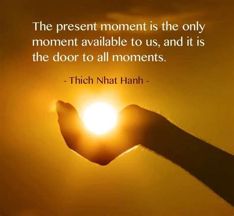 The Present Moment Is The Only Moment Available To Us And It Is The