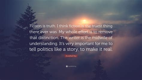 Arundhati Roy Quote “fiction Is Truth I Think Fiction Is The Truest