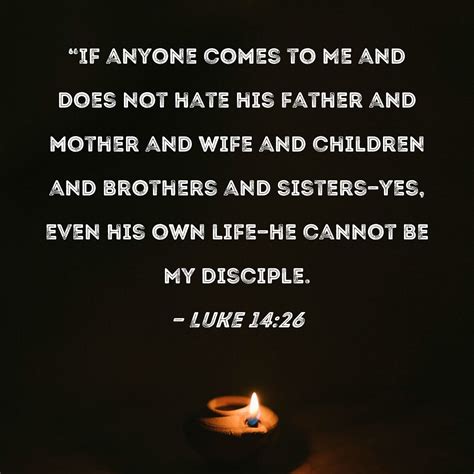 Luke 1426 If Anyone Comes To Me And Does Not Hate His Father And