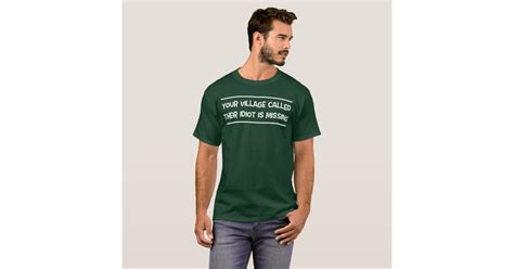 Your Village Called Their Idiot Is Missing T Shirt Zazzle