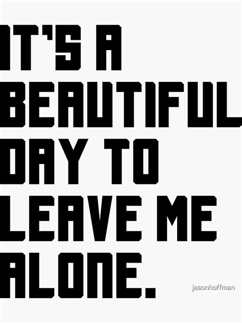 Its A Beautiful Day To Leave Me Alone Funny Quote Sticker By