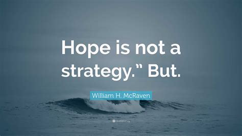 William H Mcraven Quote Hope Is Not A Strategy But