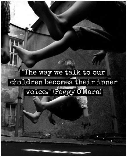 The Way We Talk To Our Children Becomes Their Inner Voice Peggy O