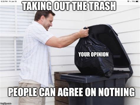 Image Tagged In Trash Opinion People Nothing Agree Imgflip