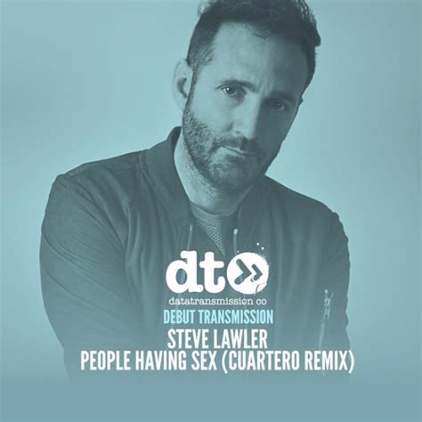 Stream Steve Lawler People Having Sex Cuartero Remix By Data Transmission Listen Online