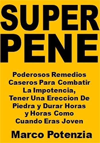 Super Pene Poderosos Remedios Caseros Para Combatir La Impotencia Tener Una Ereccion De Piedra