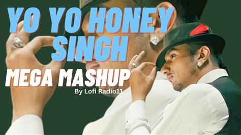 Yo Yo Honey Singh Mega Mashup Best Of Yo Yo Honey Singh Mashup By Lofi Radio11 Youtube