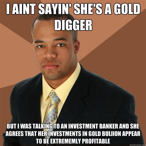 I Aint Sayin She A Gold Digger Meme Memeye