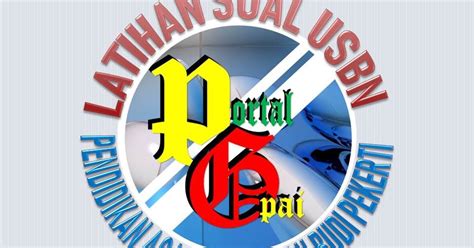 Salah satu persiapan dalam menghadapi ujian, seperti ujian sekolah berstandar nasional (usbn)/ujian sekolah (us). PORTAL GPAI: Latihan Soal USBN PAI