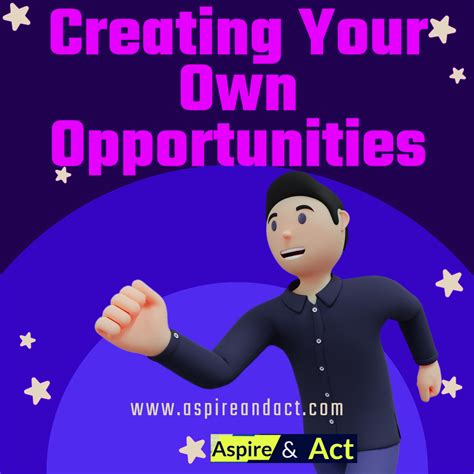 Creating Your Own Opportunities Aspire And Act