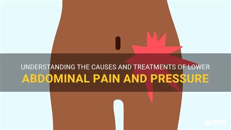 Understanding The Causes And Treatments Of Lower Abdominal Pain And Pressure MedShun