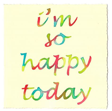 Im So Happy Today By Nat O Via Flickr Happy Today Make Me Happy