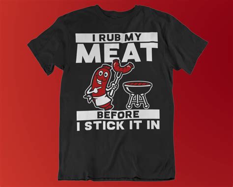 I Rub My Meat Naughty T Shirt Sayings Adult Humor Funny Etsy