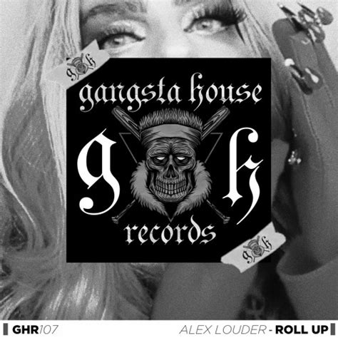 Stream Gangsta House Records Listen To Alex Louder Roll Up Original Mix Gangsta House