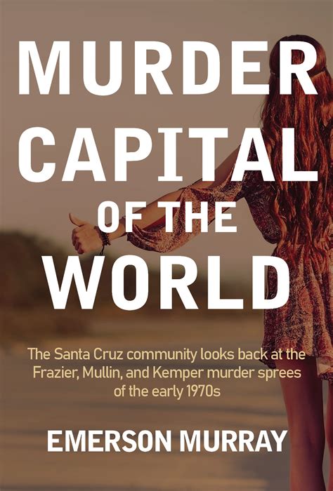 Murder Capital Of The World The Santa Cruz Community Looks Back At The