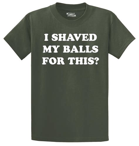 I Shaved My Balls For This Funny T Shirt Adult Humor Rude Sex Offensive Tee Ebay