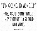 Just wing it, what’s the worst that could happen? | Funky quotes, Some ...