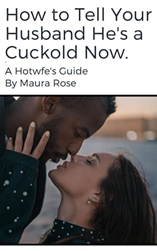 How To Tell Your Husband He S A Cuckold Now A Hotwife S Guide Ebook Rose Maura Amazon