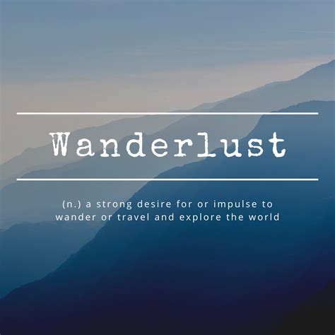 Wanderlust N A Strong Desire For Or Impulse To Wander Or Travel And