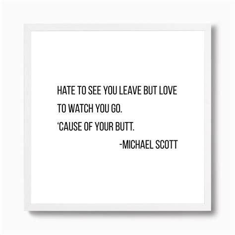 Hate To See You Leave But Love To Watch You Go Michael Scott Quote Art