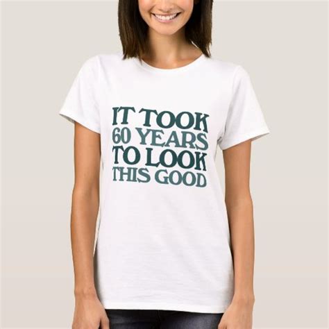 It Took 60 Years To Look This Good T Shirt Zazzle