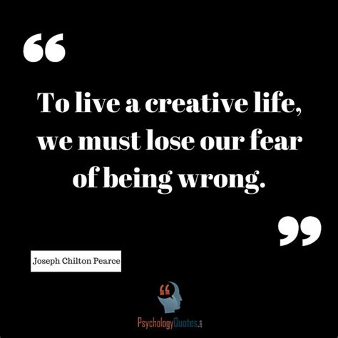 The Quote To Live A Creative Life We Must Lose Our Fear Of Being Wrong