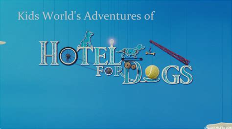 Kids Worlds Adventures Of Hotel For Dogs Kids Worlds Adventures
