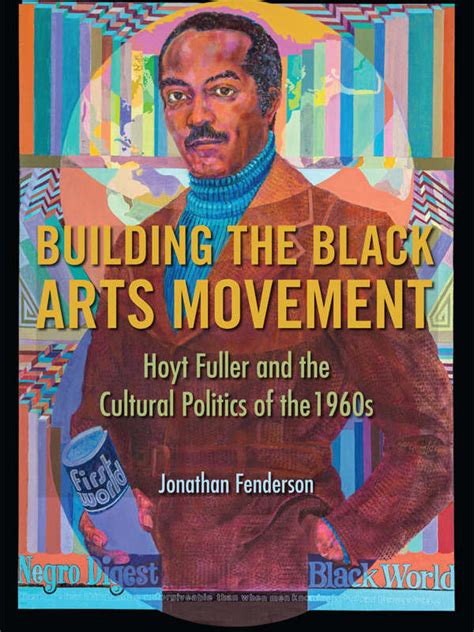 Building The Black Arts Movement Hoyt Fuller And The Cultural Politics