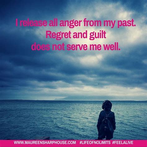 I Release All Anger From My Past Regret And Guilt Does Not Serve Me