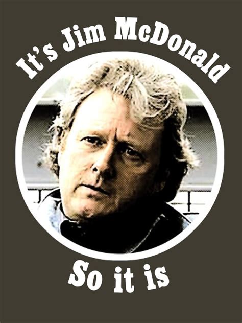 Big Jim Mcdonald From Corrie So It Is Shirts Mockup T Shirts For