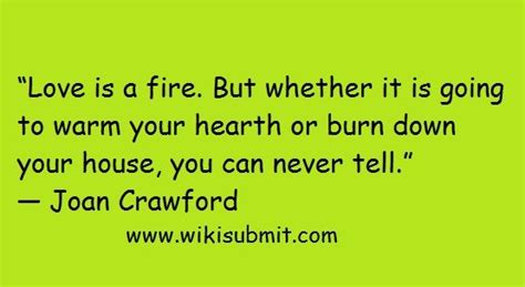 Love Is A Fire But Whether It Is Going To Warm Your Hearth Or Burn