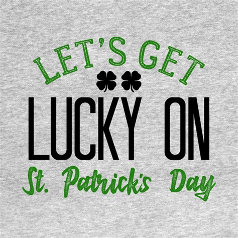 Lets Get Lucky On St Patricks Day St Patricks Day T Shirt Teepublic