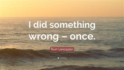 Burt Lancaster Quote “i Did Something Wrong Once”