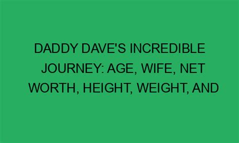 Daddy Daves Incredible Journey Age Wife Net Worth Height Weight