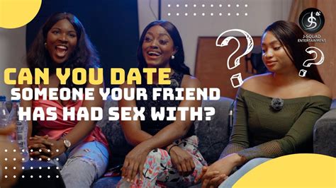 Can You Date Someone Your Friend Has Had Sex With Youtube