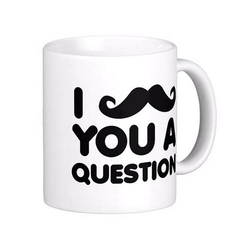 I Moustache You A Question Funny White Coffee Mugs Tea Mug Customize T By Lvsure Ceramic Mug