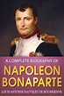 A Complete Biography of Napoleon Bonaparte eBook by Louis Antoine ...