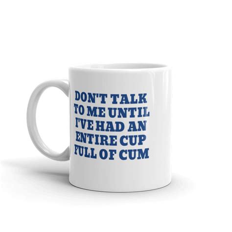 Dont Talk To Me Until Ive Had An Entire Cup Full Of Cum Mug Funny Gag