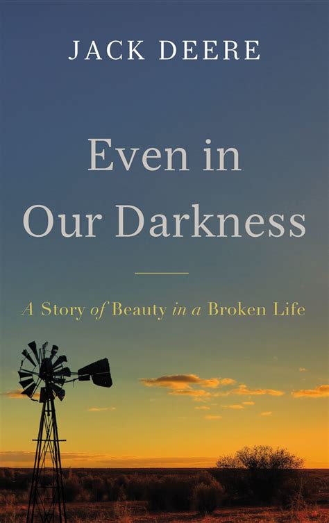 Even in Our Darkness: A Story of Beauty in a Broken Life by Jack Deere