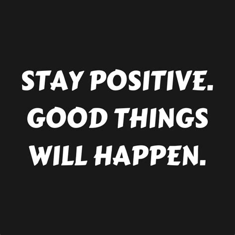 Stay Positive Good Things Will Happen Positive T