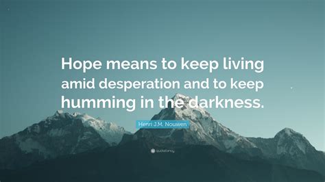 Henri Jm Nouwen Quote “hope Means To Keep Living Amid Desperation
