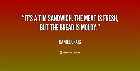 It was a sh*t sandwich. Quotes about Sandwich (189 quotes)