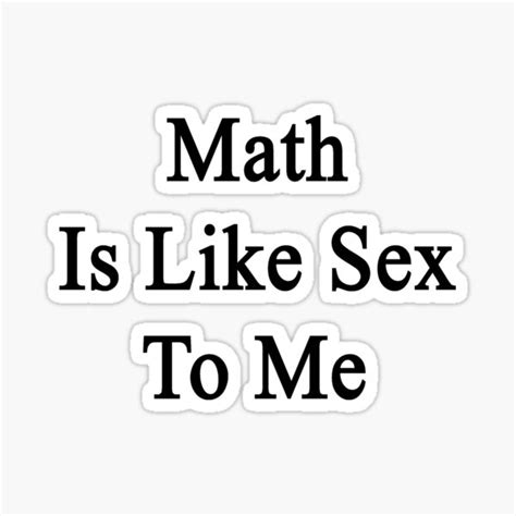 Math Is Like Sex To Me Sticker For Sale By Supernova23 Redbubble