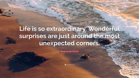 Rosamunde Pilcher Quote Life Is So Extraordinary Wonderful Surprises